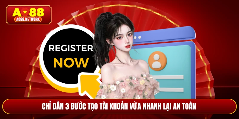 Chỉ dẫn 3 bước tạo tài khoản vừa nhanh lại an toàn 