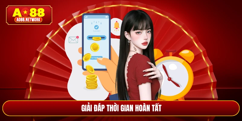 Giải đáp thời gian hoàn tất