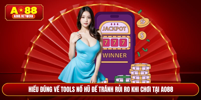 Hiểu đúng về tools nổ hũ để tránh rủi ro khi chơi tại AO88