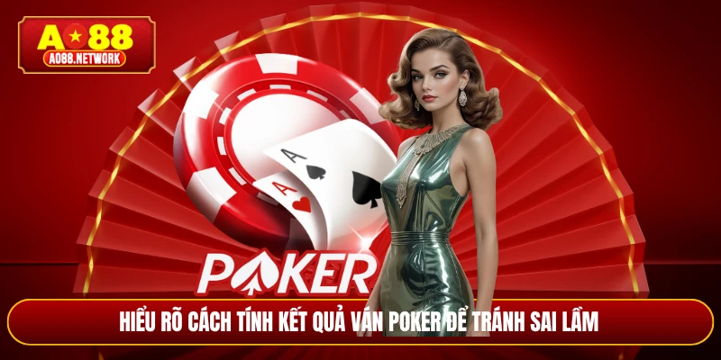 Hiểu rõ cách tính kết quả ván poker để tránh sai lầm 