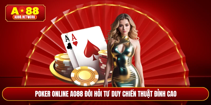 Poker online AO88 đòi hỏi tư duy chiến thuật đỉnh cao